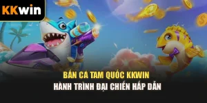 Bắn Cá Tam Quốc kkwin – Hành Trình Đại Chiến Hấp Dẫn