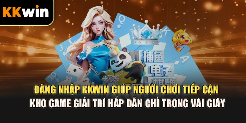Đăng nhập kkwin giúp người chơi tiếp cận kho game giải trí hấp dẫn chỉ trong vài giây