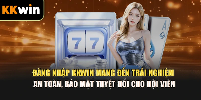 Đăng nhập kkwin mang đến trải nghiệm an toàn, bảo mật tuyệt đối cho hội viên