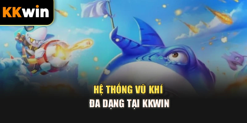 Hệ thống vũ khí đa dạng tại kkwin