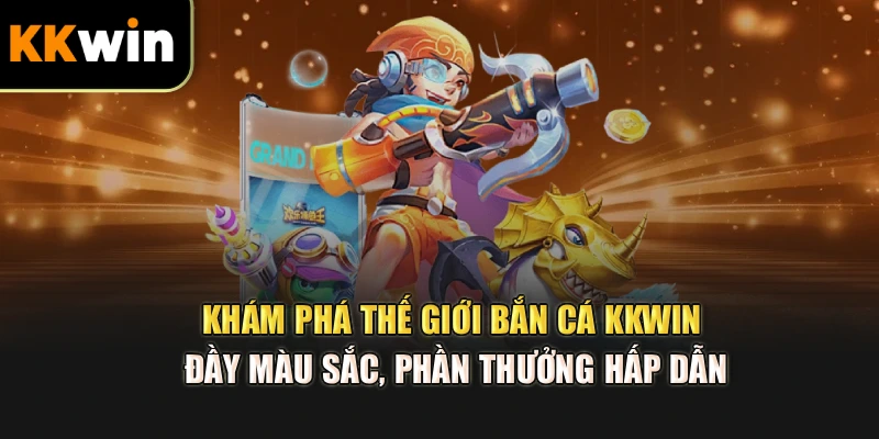 Khám phá thế giới bắn cá kkwin đầy màu sắc, phần thưởng hấp dẫn