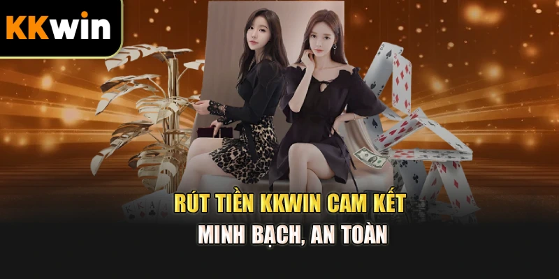 Rút tiền kkwin cam kết minh bạch, an toàn