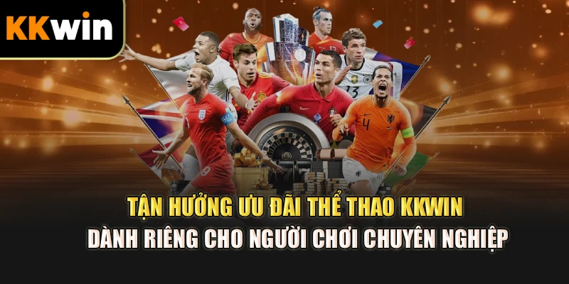 Tận hưởng ưu đãi thể thao kkwin dành riêng cho người chơi chuyên nghiệp