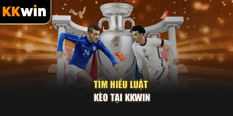 Tìm hiểu luật kèo tại kkwin
