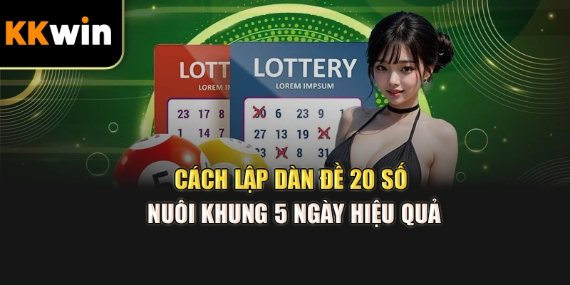 Cách lập dàn đề 20 số nuôi khung 5 ngày hiệu quả