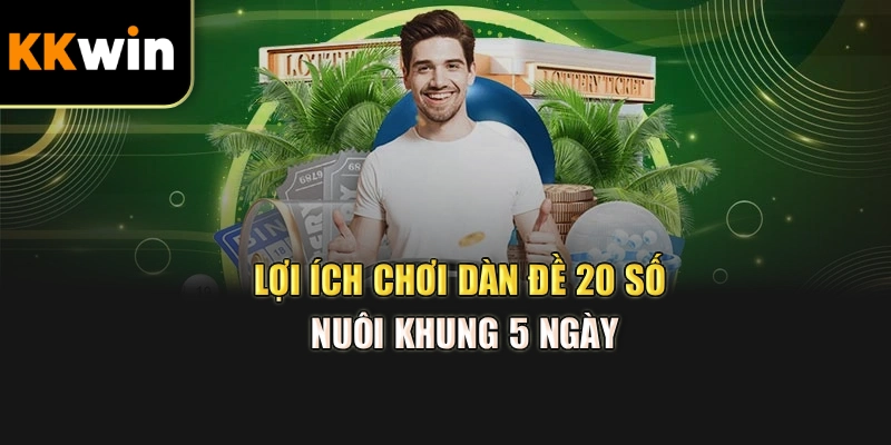 Lợi ích chơi dàn đề 20 số nuôi khung 5 ngày