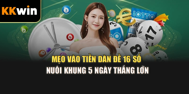 Mẹo vào tiền dàn đề 16 số nuôi khung 5 ngày thắng lớn