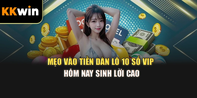 Mẹo vào tiền dàn lô 10 số VIP hôm nay sinh lời cao